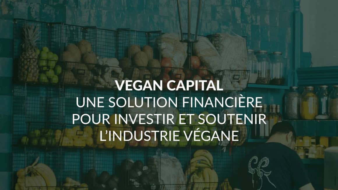Vegan Capital : une solution financière pour investir et soutenir l’industrie végane